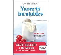 Yaourts inratables - édition 2023: 100 RECETTES faciles, naturelles et gourmandes