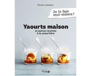Yaourts maison et autres recettes à la yaourtière Emilie Laraison (Auteur)
