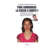 YARA GAMBIRASIO - LA CACCIA A IGNOTO 1: Genealogia Forense, Investigazione di Massa e Il Processo Bossetti