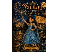Yaralya y el gran viaje del saber: Una aventura magica para descubrir el poder del conocimiento