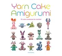 Yarn Cake Amigurumi: 15 Cute Creatures to Crochet