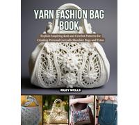 Yarn Fashion Bag Book: Explore Inspiring Knit and Crochet Patterns for Creating Personal Carryalls Shoulder Bags and Totes