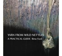 Yarn from Wild Nettles: A Practical Guide by Birte Ford (2015-03-23)