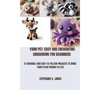YARN PET: EASY AND ENCHANTING AMIGURUMI FOR BEGINNERS: 31 ADORABLE AND EASY-TO-FOLLOW PROJECTS TO BRING YOUR PLUSH FRIENDS TO LIFE