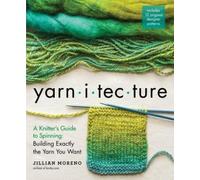 Yarnitecture: A Knitter's Guide to Spinning: Building Exactly the Yarn You Want
