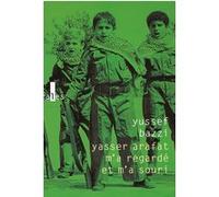 Yussef Bazzi – Yasser Arafat m'a regardé et m'a souri – Journal d'un combattant – Broché