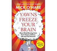 Yawns Freeze Your Brain: Fun and Interesting Facts From Science, History, Life and The Universe