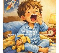 Yawny Johnny: the boy who never wanted to go to sleep.