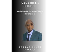 YAYA DILLO DJEROU: Itinéraire d'un insurgé Tchadien