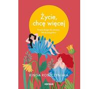 ¯ycie, chcê wiêcej Le chemin simple vers le changement que vous voulez Kinga Roszczynia³a (Buch auf Polnisch)
