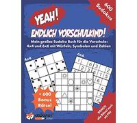 Yeah! Endlich Vorschulkind! Mein Grosses Sudoku Buch Fuer Die Vorschule: 4x4 Und 6x6 Mit Wuerfeln, Symbolen Und Zahlen: 600 Leichte Sudokus Fuer Kinder Ab 4 - 600 Bonusraetsel Zum Ausdrucken - Inkl. L