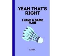 Yeah thats right, I have a plan. Kinda.: Badminton Funny Strategy Notetaking Journal for friends and family