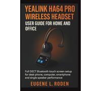Yealink HA64 Pro Wireless Headset User Guide for Home and Office: Full DECT Bluetooth touch screen setup for desk phone, computer, smartphone and single speaker performance