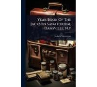 Year Book Of The Jackson Sanatorium, Dansville, N.Y