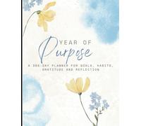 Year of Purpose: A 365-Day Planner for Goals, Habits, Gratitude and Reflection