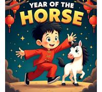Year Of The Horse Celebrating Chinese new year book for kids 2026: A Kid's Adventure stories , the Lunar New Year Celebration History and Learning about Chinese Traditions
