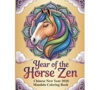 Year Of The Horse Zen Chinese New Year 2026 Mandala Coloring Book for Teens and Adults: A Calming Lunar New Year Coloring Journey With Elegant Horses & Intricate Mandalas
