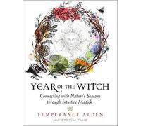 Year of the Witch: Connecting With Nature's Seasons Through Intuitive Magick