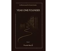 YEAR ONE FOUNDER: A Startup Journal for First-Time Founders to Track Decisions, Lessons, Wins, Challenges, and Growth Throughout the First Year of Building a Business.