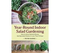 Year-Round Indoor Salad Gardening: How To Grow Nutrient-Dense, Soil-Sprouted Greens In Less Than 10 Days (Paperback) Peter Burke, (Auteur)
