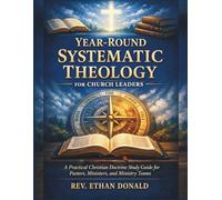 Year-Round Systematic Theology for Church Leaders: A Practical Christian Doctrine Study Guide for Pastors, Ministers, and Ministry Teams