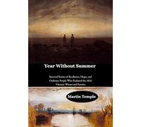 Year Without Summer: Survival Stories of Resilience, Hope, and Ordinary People Who Endured the 1816 Volcanic Winter and Famine