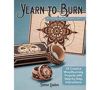 Yearn to Burn: A Pyrography Master Class: 18 Creative Woodburning Projects With Step-by-Step Instructions