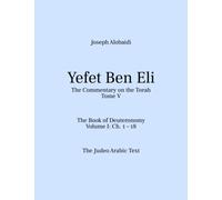 Yefet Ben Eli: The Commentary on the Torah. The Book of Deuteronomy Volume I: Ch. 1 - 18: The Judeo Arabic Text