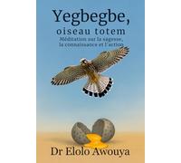 YEGBEGBE, OISEAU TOTEM: Méditation sur la sagesse, la connaissance et l’action