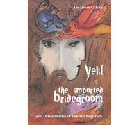Yekl, The Imported Bridegroom, And Other Stories Of Yiddish New York