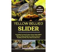 YELLOW BELLIED SLIDER: Everything You Need To Know About Yellow Bellied Sliders Feeding, Health Care, Habitat, Behavior, Handling And Why They Make Excellent Pets.