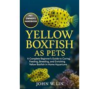 YELLOW BOXFISH AS PETS: A Complete Beginner’s Guide to Caring, Feeding, Breeding, and Enriching Yellow Boxfish in Home Aquariums.