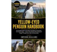 YELLOW -EYED PENGUIN HANDBOOK: The Complete Guide To The Hoiho’s Life, Behavior, Conservation, And Cultural Legacy - Discover New Zealand’s Most ... Through Science, Myth, And Stewardship