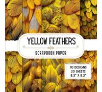 Yellow Feathers Scrapbook Paper: 20 Double-Sided Decorative Craft Paper Sheets with 10 Plume & Animal Designs for Journaling, Origami, Collage, Wrapping & More | 8.5 x 8.5