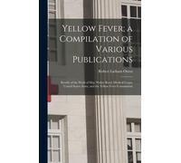 Yellow Fever; A Compilation Of Various Publications: Results Of The Work Of Maj. Walter Reed, Medical Corps, United States Army, And The Yellow Fever