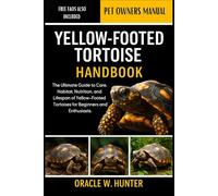 YELLOW-FOOTED TORTOISE HANDBOOK: The Ultimate Guide to Care, Habitat, Nutrition, and Lifespan of Yellow-Footed Tortoises for Beginners and Enthusiasts.