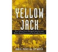 Yellow Jack: How Yellow Fever Ravaged America and Walter Reed Discovered Its Deadly Secrets Pierce, John R., Writer, James V., Pierce, Anthony (Auteur)