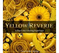 Yellow Reverie - A One-Color Coloring Experience: 40 Meditative Close-Up Illustrations for Adults: Sunflowers, Lemons, Butterflies, Crystals and More - All in Shades of Yellow