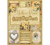 Yellow Roses Ephemera: A Charming Assortment of Antique-Inspired Designs for Junk Journals, Scrapbooks, Collages, and Handmade Cards.