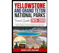 Yellowstone and Grand Teton National Parks Travel Guide 2025-2026: Explore Scenic Trails, and Road Trip Itineraries Across America's Iconic Mountain Landscapes