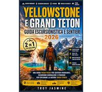 YELLOWSTONE E GRAND TETON GUIDA ESCURSIONISTICA E SENTIERI 2026: Una guida passo passo per sentieri panoramici, escursioni giornaliere e itinerari per esplorare la natura senza stress