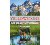 YELLOWSTONE FOR FIRST-TIME VISITORS 2026/2027: The Complete Travel Guide to Scenic Drives, Wildlife Watching, Hiking Trails, Geysers, Family ... Tips, and Bonus Day-by-Day Itineraries