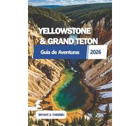 YELLOWSTONE & GRAND TETON Guía de Aventuras 2026: Explora rutas panorámicas, encuentros con la fauna, paisajes impresionantes con consejos de expertos y itinerarios detallados de 7 días.