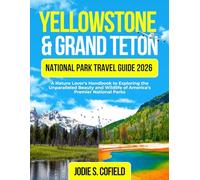 Yellowstone & Grand Teton National Park Travel Guide 2026: A Nature Lover's Handbook to Exploring the Unparalleled Beauty and Wildlife of America's Premier National Parks