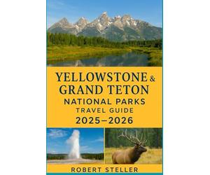 Yellowstone & Grand Teton National Parks Travel Guide 2025-2026: Discover the Best Itineraries, Scenic Drives, Hikes, Wildlife Watching, RV Campgrounds & Local Tips for Unforgettable Adventures