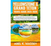 Yellowstone & Grand Teton Travel Guide 2025-2026: The Complete Plan and Itinerary for a Memorable Vacation Featuring Hiking Routes, Scenic Drives, Photography Spots, and More