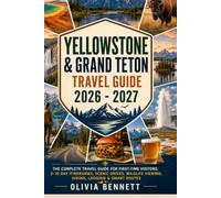Yellowstone & Grand Teton Travel Guide 2026 - 2027: The Complete Travel Guide for First-Time Visitors: 3-10 Day Itineraries, Scenic Drives, Wildlife Viewing, Hiking, Lodging & Smart Routes
