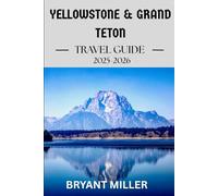 Yellowstone & Grand Teton Travel Guide: Plan Your Perfect Trip with Detailed Itineraries, Maps, Hiking Routes, Wildlife Spots, and Must-See Attractions