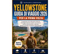 Yellowstone Guida Di Viaggio 2026: La guida per chi visita Yellowstone per la prima volta: meraviglie naturali, incontri con la fauna, sentieri escursionistici, road trip, gemme nascoste e avventure..