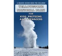 Yellowstone National Park for Kids, Preteens, and Teenagers: A Grande Guides Series Book for Children